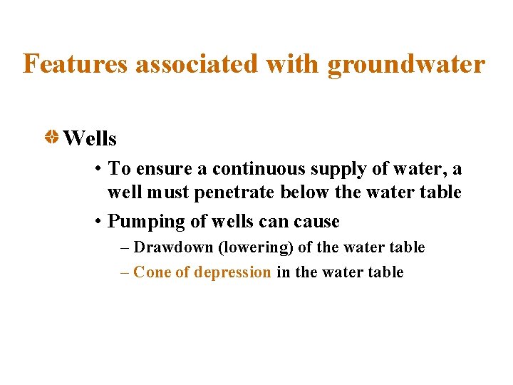 Features associated with groundwater Wells • To ensure a continuous supply of water, a