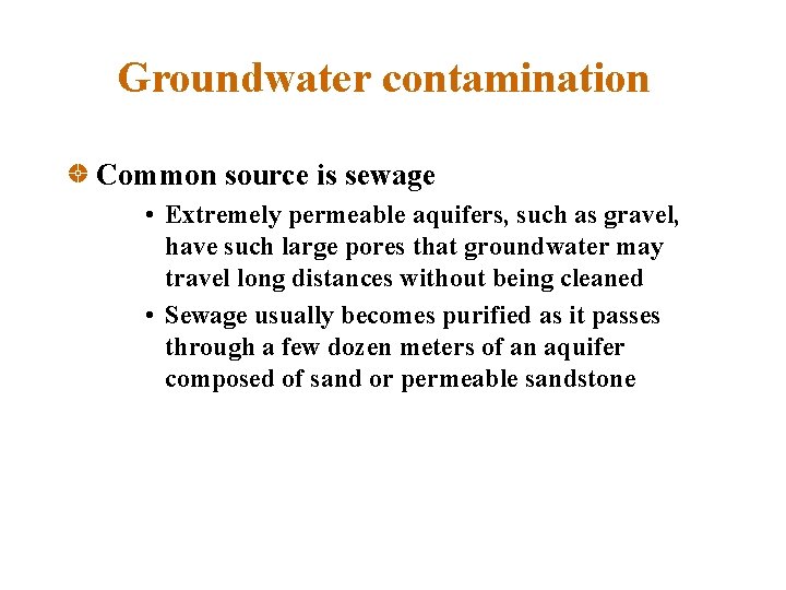 Groundwater contamination Common source is sewage • Extremely permeable aquifers, such as gravel, have