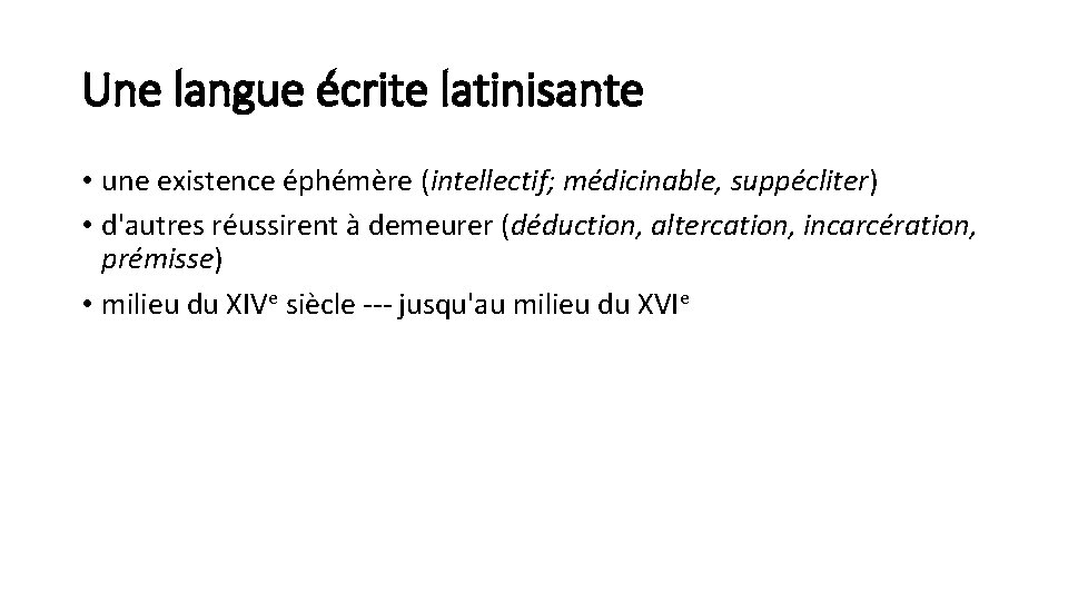 Une langue écrite latinisante • une existence éphémère (intellectif; médicinable, suppécliter) • d'autres réussirent