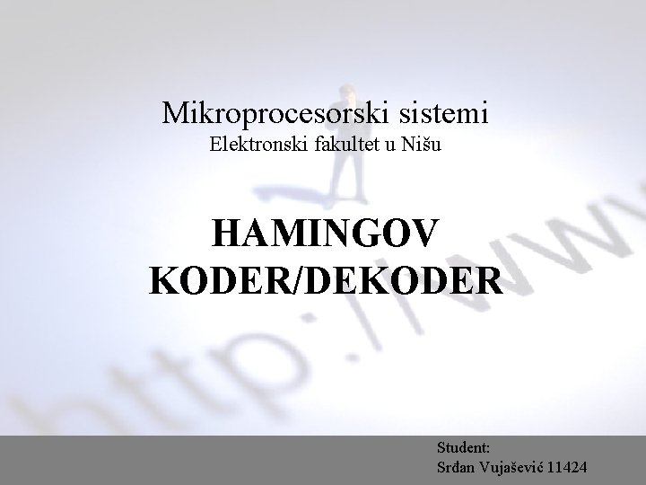 Mikroprocesorski sistemi Elektronski fakultet u Nišu HAMINGOV KODER/DEKODER Student: Srđan Vujašević 11424 