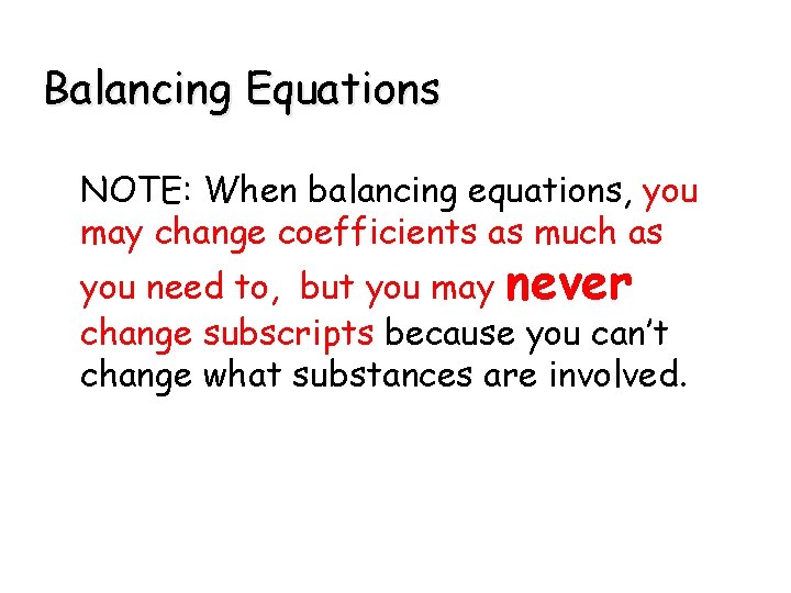 Balancing Equations NOTE: When balancing equations, you may change coefficients as much as you