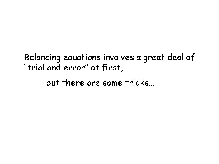 Balancing equations involves a great deal of “trial and error” at first, but there