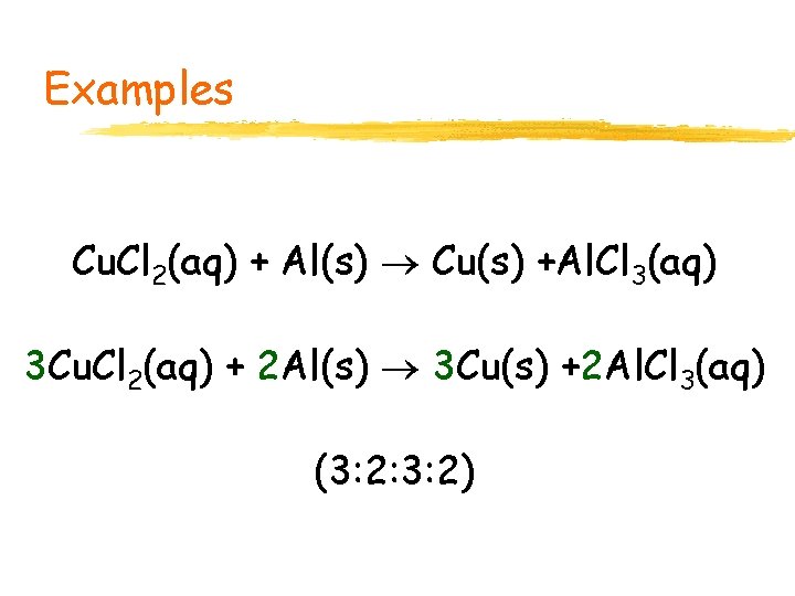 Examples Cu. Cl 2(aq) + Al(s) Cu(s) +Al. Cl 3(aq) 3 Cu. Cl 2(aq)