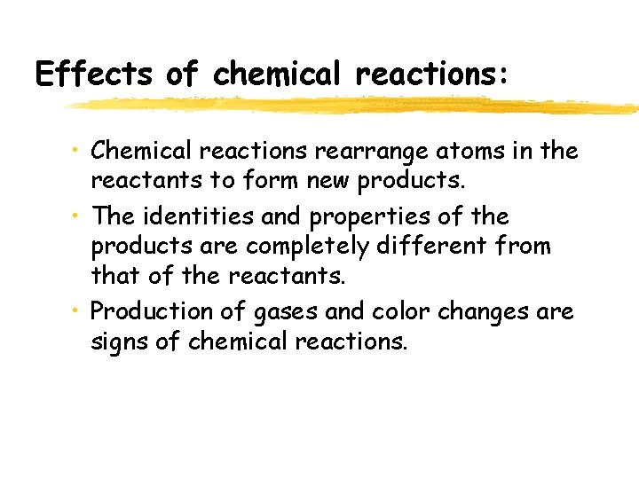 Effects of chemical reactions: • Chemical reactions rearrange atoms in the reactants to form