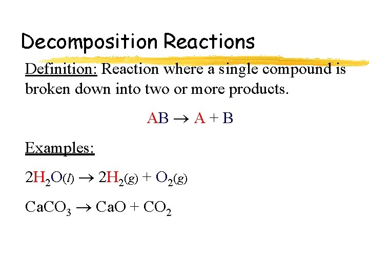 Decomposition Reactions Definition: Reaction where a single compound is broken down into two or