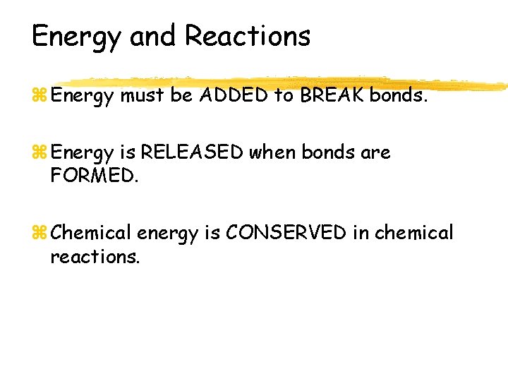 Energy and Reactions z Energy must be ADDED to BREAK bonds. z Energy is