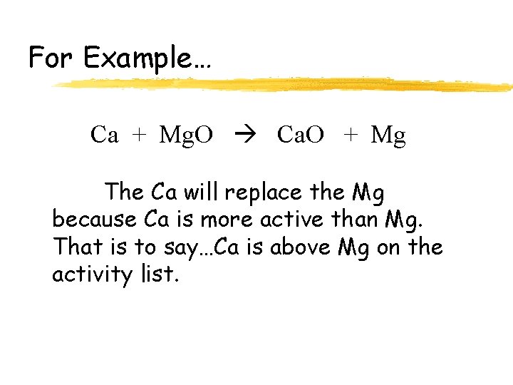 For Example… Ca + Mg. O Ca. O + Mg The Ca will replace