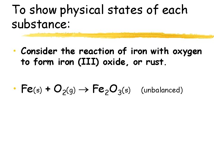 To show physical states of each substance: • Consider the reaction of iron with