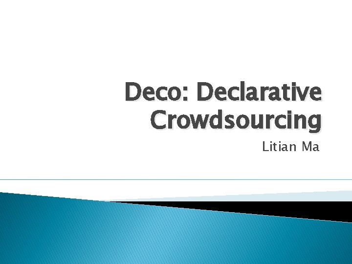 Deco: Declarative Crowdsourcing Litian Ma 