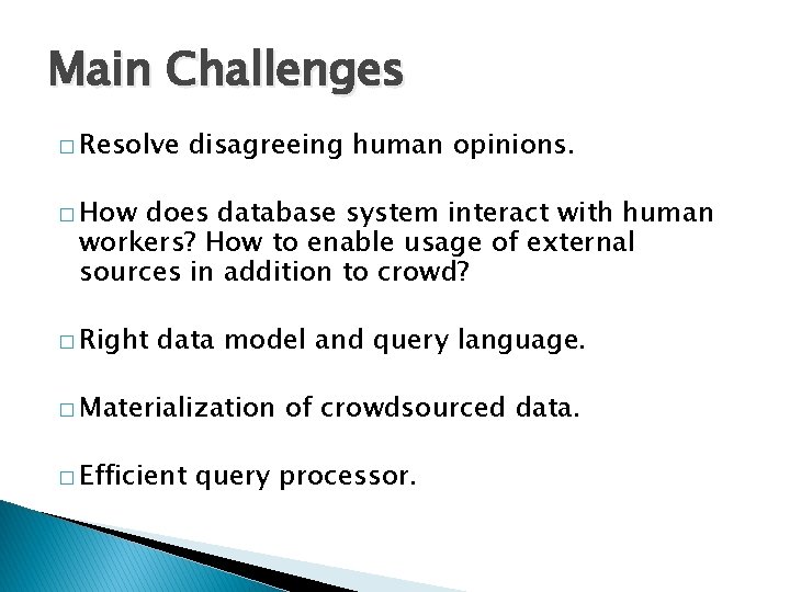 Main Challenges � Resolve disagreeing human opinions. � How does database system interact with