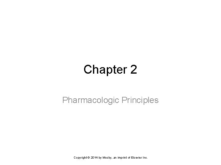 Chapter 2 Pharmacologic Principles Copyright 2014 by Mosby