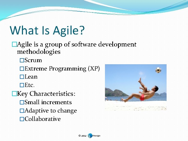 What Is Agile? �Agile is a group of software development methodologies �Scrum �Extreme Programming
