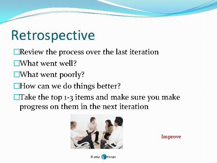 Retrospective �Review the process over the last iteration �What went well? �What went poorly?