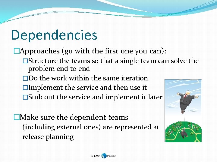 Dependencies �Approaches (go with the first one you can): �Structure the teams so that