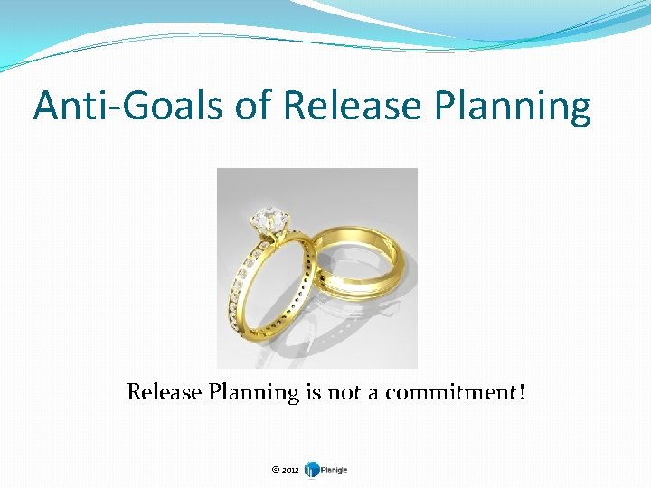 Anti-Goals of Release Planning is not a commitment! © 2012 