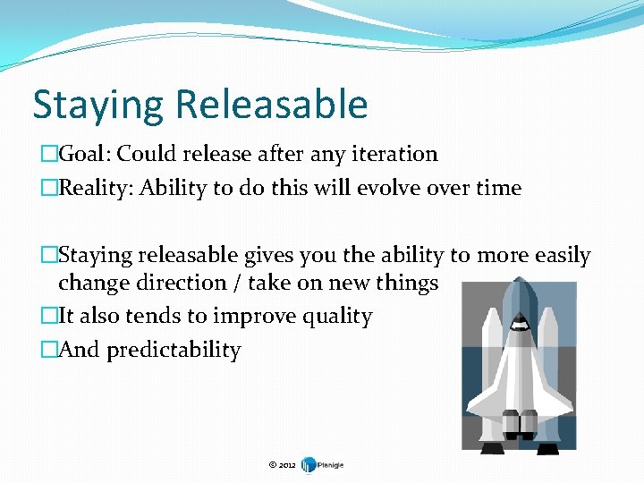 Staying Releasable �Goal: Could release after any iteration �Reality: Ability to do this will