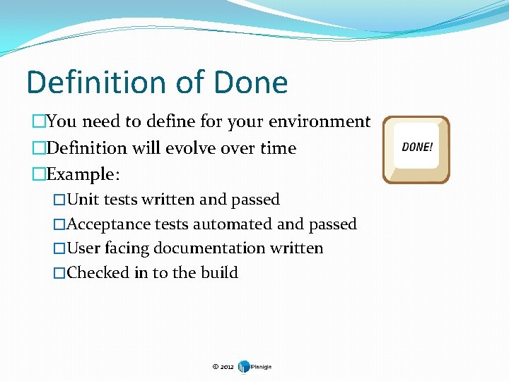 Definition of Done �You need to define for your environment �Definition will evolve over