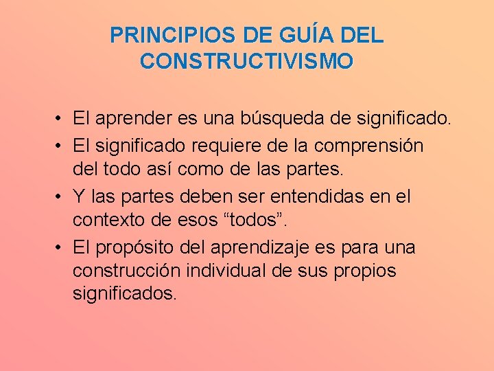 PRINCIPIOS DE GUÍA DEL CONSTRUCTIVISMO • El aprender es una búsqueda de significado. •