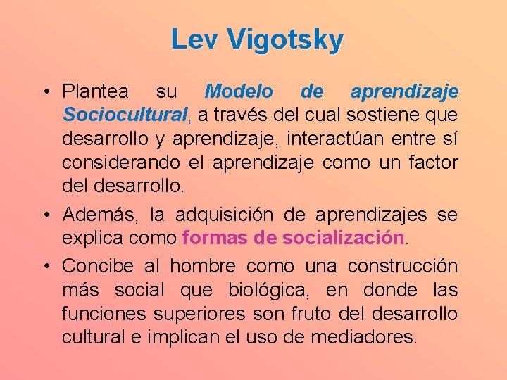  Lev Vigotsky • Plantea su Modelo de aprendizaje Sociocultural, a través del cual