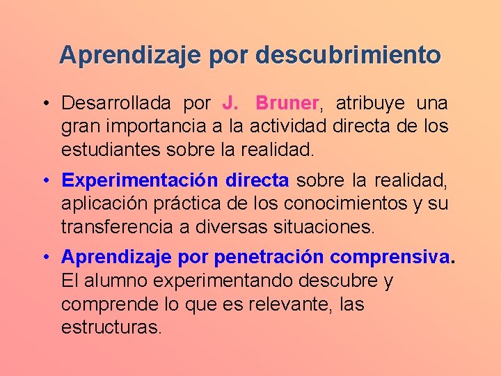 Aprendizaje por descubrimiento • Desarrollada por J. Bruner, atribuye una gran importancia a la