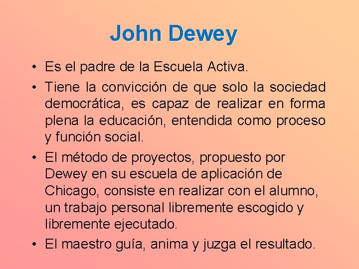 John Dewey • Es el padre de la Escuela Activa. • Tiene la convicción