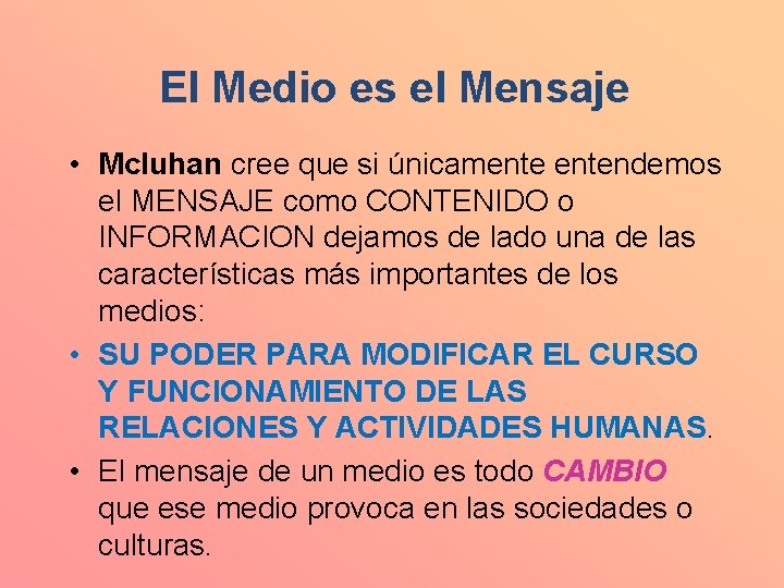 El Medio es el Mensaje • Mcluhan cree que si únicamentendemos el MENSAJE como