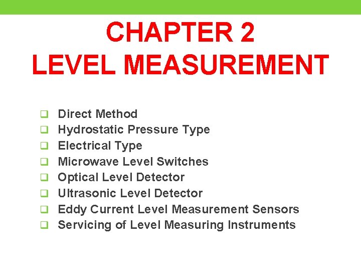 CHAPTER 2 LEVEL MEASUREMENT q Direct Method q Hydrostatic Pressure Type q Electrical Type