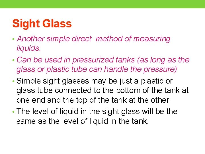 Sight Glass • Another simple direct method of measuring liquids. • Can be used