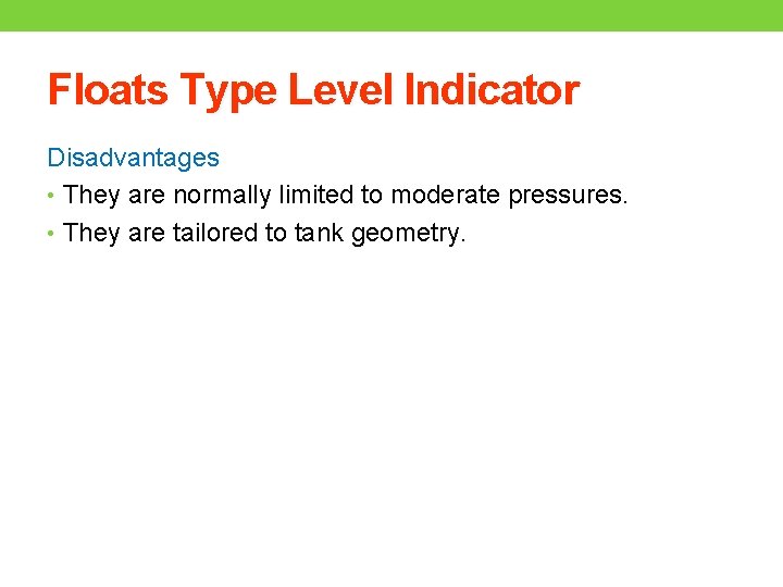 Floats Type Level Indicator Disadvantages • They are normally limited to moderate pressures. •