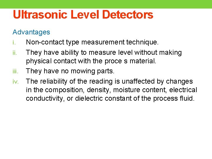 Ultrasonic Level Detectors Advantages i. Non-contact type measurement technique. ii. They have ability to