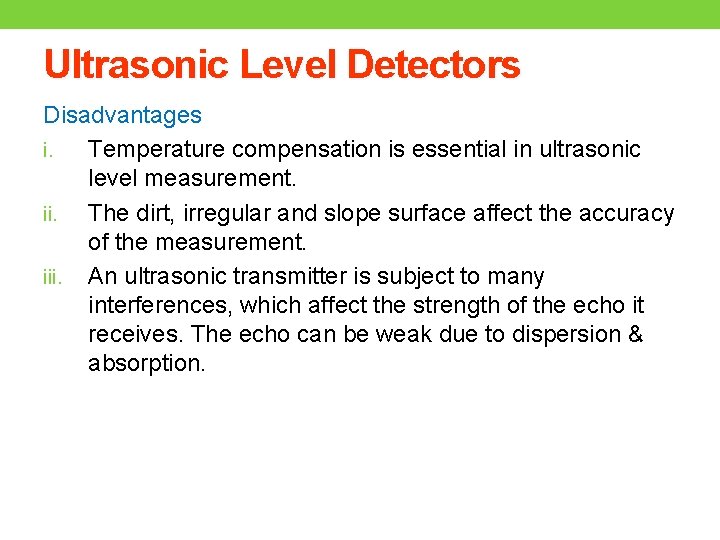 Ultrasonic Level Detectors Disadvantages i. Temperature compensation is essential in ultrasonic level measurement. ii.