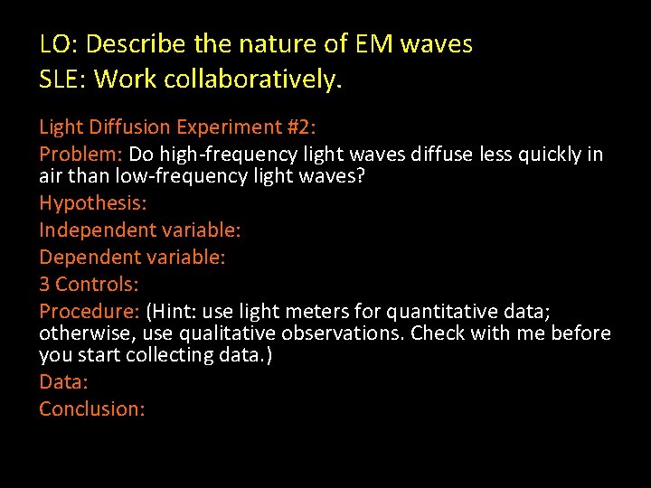 LO: Describe the nature of EM waves SLE: Work collaboratively. Light Diffusion Experiment #2: