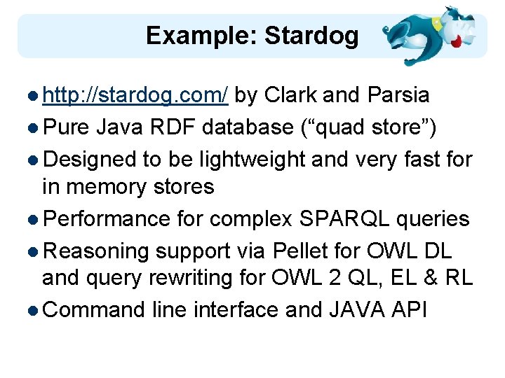 Example: Stardog l http: //stardog. com/ by Clark and Parsia l Pure Java RDF