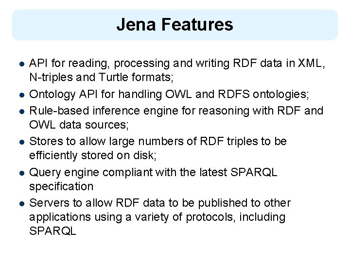 Jena Features l l l API for reading, processing and writing RDF data in