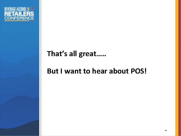 That’s all great…. . But I want to hear about POS! 15 