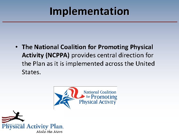 Implementation • The National Coalition for Promoting Physical Activity (NCPPA) provides central direction for