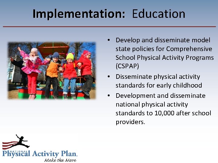 Implementation: Education • Develop and disseminate model state policies for Comprehensive School Physical Activity