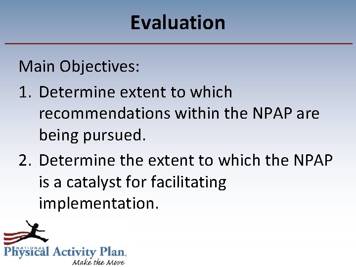 Evaluation Main Objectives: 1. Determine extent to which recommendations within the NPAP are being