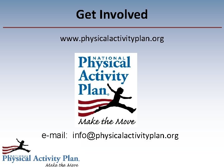 Get Involved www. physicalactivityplan. org e-mail: info@physicalactivityplan. org 