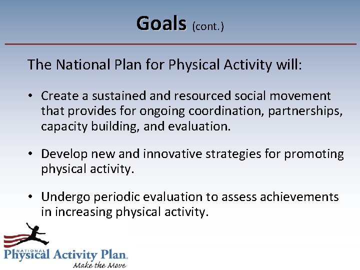 Goals (cont. ) The National Plan for Physical Activity will: • Create a sustained
