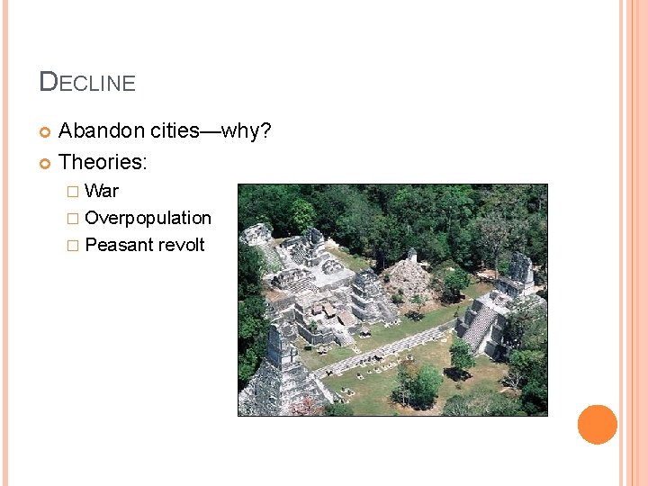 DECLINE Abandon cities—why? Theories: � War � Overpopulation � Peasant revolt 