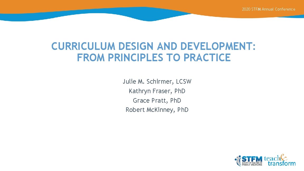 2020 STFM Annual Conference CURRICULUM DESIGN AND DEVELOPMENT: FROM PRINCIPLES TO PRACTICE Julie M.
