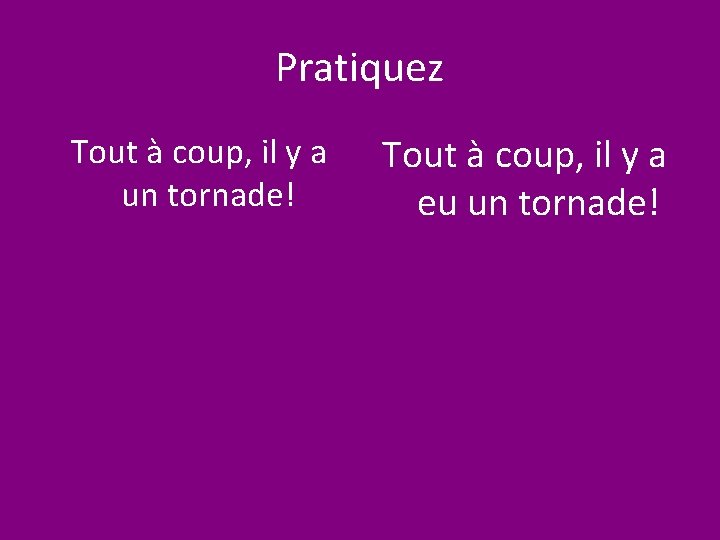 Pratiquez Tout à coup, il y a un tornade! Tout à coup, il y