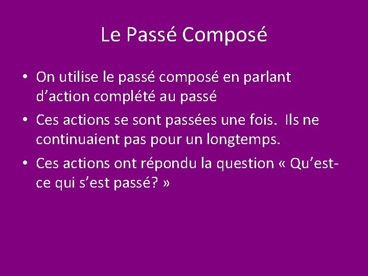 Le Passé Composé • On utilise le passé composé en parlant d’action complété au