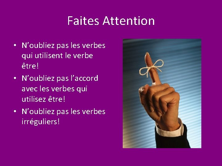 Faites Attention • N’oubliez pas les verbes qui utilisent le verbe être! • N’oubliez