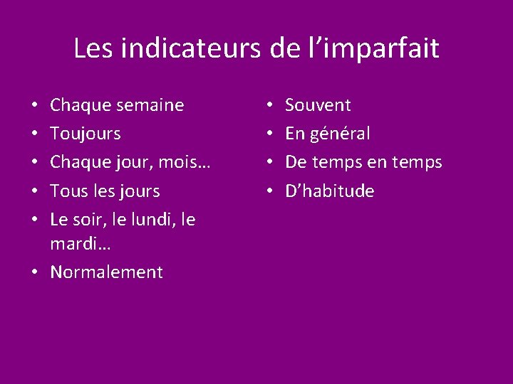 Les indicateurs de l’imparfait Chaque semaine Toujours Chaque jour, mois… Tous les jours Le