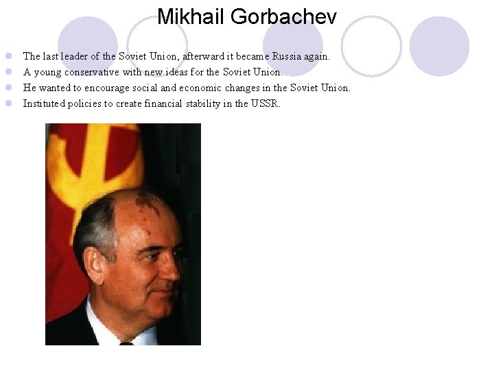 Mikhail Gorbachev l l The last leader of the Soviet Union, afterward it became