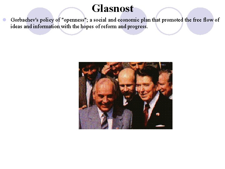 Glasnost l Gorbachev's policy of "openness"; a social and economic plan that promoted the