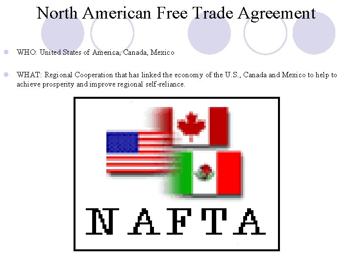 North American Free Trade Agreement l WHO: United States of America, Canada, Mexico l