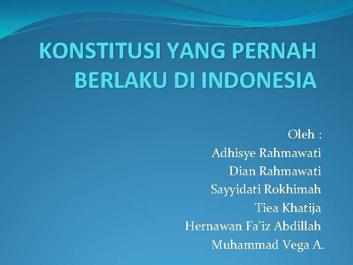 KONSTITUSI YANG PERNAH BERLAKU DI INDONESIA Oleh : Adhisye Rahmawati Dian Rahmawati Sayyidati Rokhimah